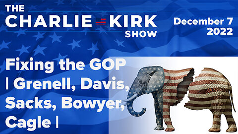 Fixing the GOP | Grenell, Davis, Sacks, Bowyer, Cagle | The Charlie Kirk Show LIVE 12.7.22
