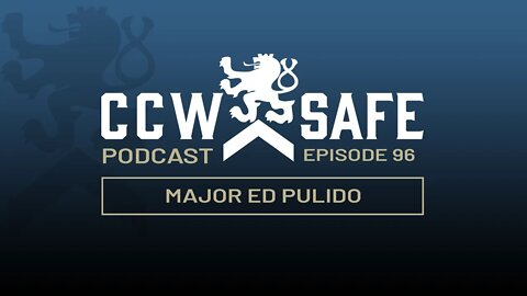 CCW Safe Podcast – Episode 96: Major Ed Pulido