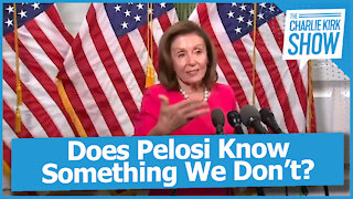 Does Pelosi Know Something We Don’t?