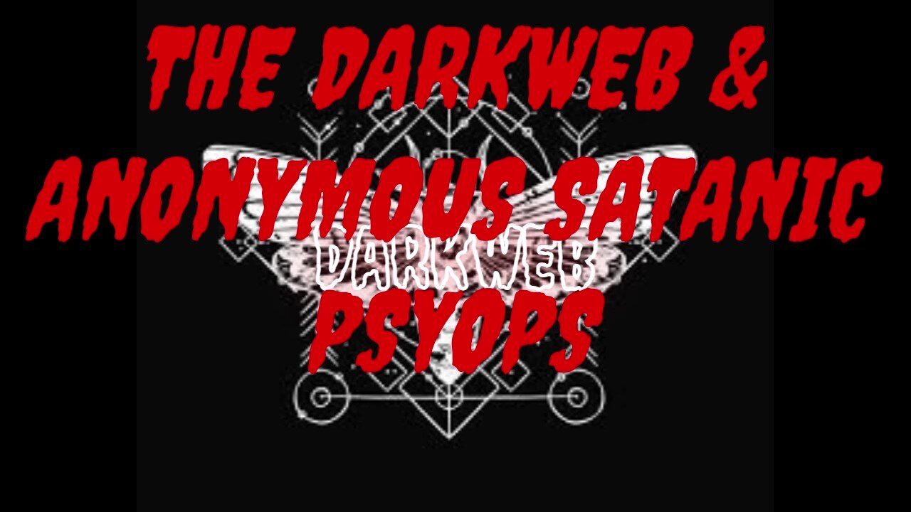 The Darkweb & Anonymous Satanic Psyops