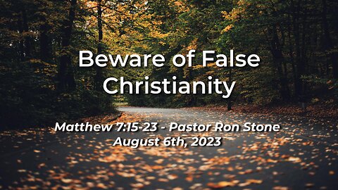 2023-08-06 - Beware of False Christianity (Matthew 7:15-23) - Pastor Ron