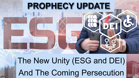 The New Unity (ESG and DEI) And The Coming Persecution [Prophecy Update]