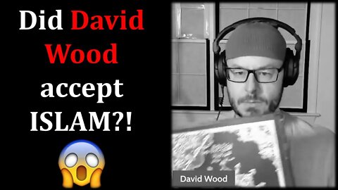 Did David Wood ACCEPT Islam?!