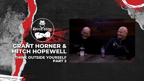 Grant Horner & Mitch Hopewell | Think Outside Yourself - Part 2 | Episode 213