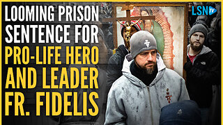 SPECIAL REPORT: Pro-life Activist Fr. Fidelis' Heroic Witness, Facing Prison