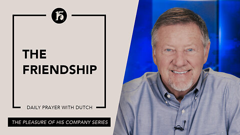 The Friendship | Give Him 15: Daily Prayer with Dutch | May 26 2023