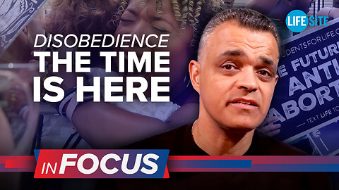 Disobedience: The time is here | LifeSiteNews: InFocus