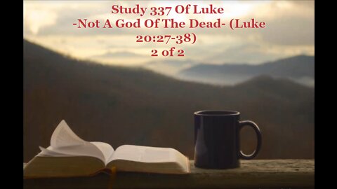 337 "Not A God Of The Dead" (Luke 20:27-38) 2 of 2