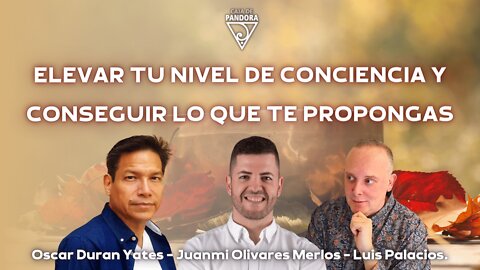 Elevar tu Nivel de Conciencia y Conseguir lo que te Propongas con Oscar Duran, Juanmi Olivares