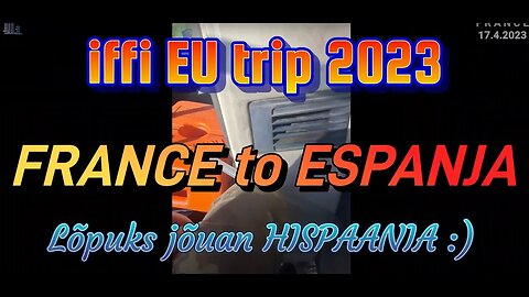 Prantsusmaalt sõit Hispaania piiri üle (osa-21e2) iffi EU trip 2023 [FullHD]