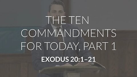 The Ten Commandments for Today, Part 1 (Exodus 20:1-21)