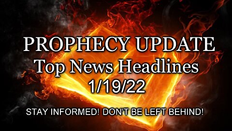Prophecy Update Top News Headlines - 1/19/22