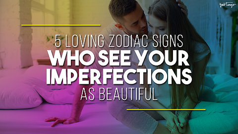 5 Loving Zodiac Signs Who See Your Imperfections As Beautiful