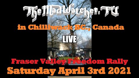 [Ep.13] Full-Chilliwack BC-Fraser Valley Freedom Rally April 3rd 2021