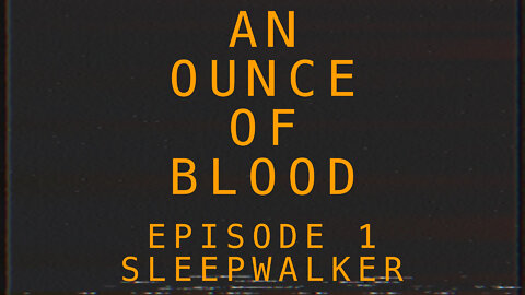 An Ounce of Blood - Episode 1 - Sleepwalker