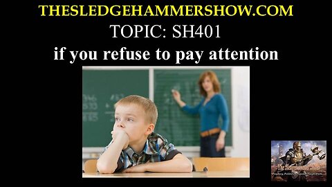 The SLEDGEHAMMER Show SH401 if you refuse to pay attention