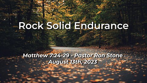 2023-08-13 - Rock Solid Endurance (Matthew 7:24-29) - Pastor Ron