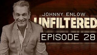 JOHNNY ENLOW UNFILTERED - EPISODE 28