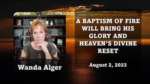 A BAPTISM OF FIRE WILL BRING HIS GLORY AND HEAVEN’S DIVINE RESET