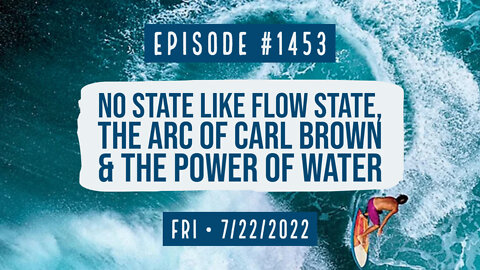 #1453 No State Like Flow State, The Arc Of Carl Brown & The Power Of Water