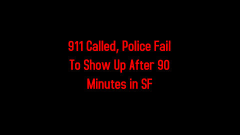 911 Called, Police Fail To Show Up After 90 Minutes in SF 5-20-2022