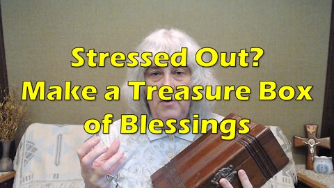 Stressed Out? Make a Treasure Box of Blessings
