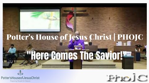 The Potter's House of Jesus Christ : "Here Comes The Savior!"