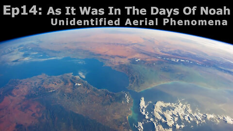Episode 14: As It Was In The Days Of Noah 3: Unidentified Aerial Phenomena