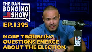 Ep. 1395 More Troubling Questions Emerge About the Election - The Dan Bongino Show