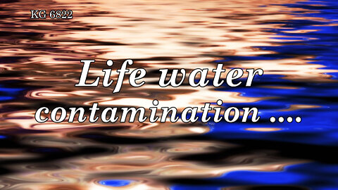 BD 6822 - LIFE WATER CONTAMINATION ....