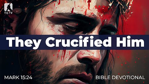 178. They Crucified Him – Mark 15:24