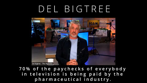 70% of the paychecks of everybody in television is being paid by the pharmaceutical industry