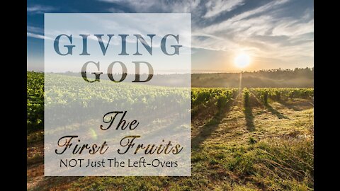 Sunday AM Worship - 4/18/21 - "Giving God The First-Fruits - Not Just The Left-Overs"