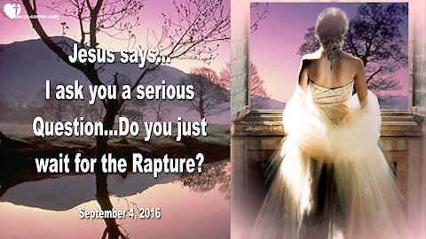 I ask you a serious Question... Do you just wait for the Rapture ?... ❤️ Love Letter from Jesus