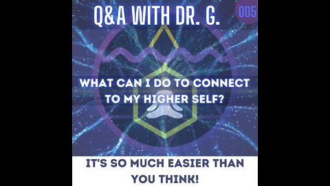 Q&A With Dr. G - 005 - What steps can you take to connect with your higher self?