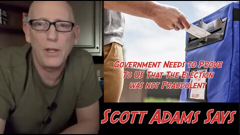 Scott Adams Says our Government Needs to Prove to Us that the Election was not fraudulent