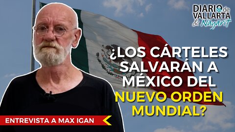 "Los cárteles no aceptarán la entrega de México al Foro Económico Mundial": Max Igan