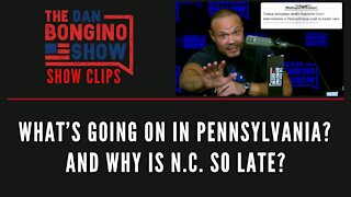 What’s going on in Pennsylvania? And Why Is N.C. So Late? - Dan Bongino Show Clips