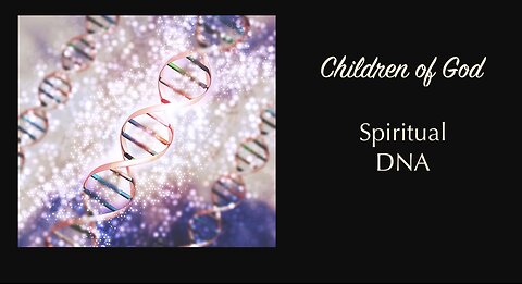Children of God — Spiritual DNA — Who is Your Father