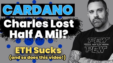 My Crappy Cardano Video - Charles Lost Money - ETH Sucks