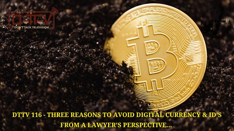 DTTV 116 – Three Reasons to Avoid Digital Currency & ID’s from a Lawyer’s Perspective