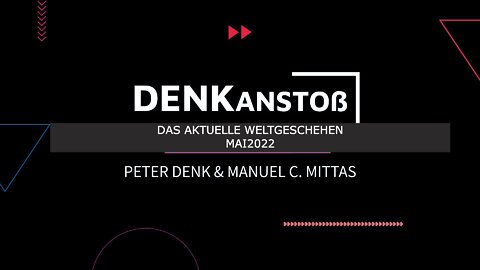 DENKanstoß - Das aktuelle Weltgeschehen - Mai 2022 - mit Peter Denk und Manuel C. Mittas