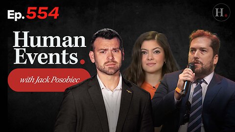 HUMAN EVENTS WITH JACK POSOBIEC EP. 554