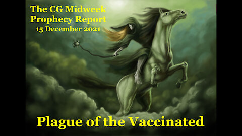 The CG Midweek Prophecy Report (15 December 2021) - Plague of the Vaccinated
