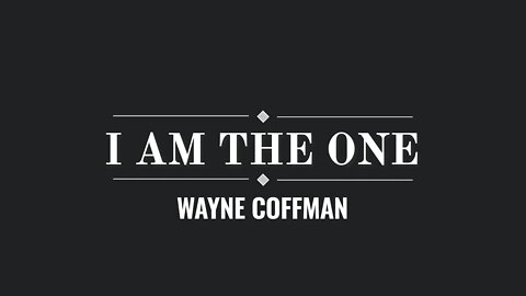I am the one- Wayne Coffman