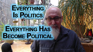 Everything Is Politics, Everything Has Become Political [See Description for Link to Article]