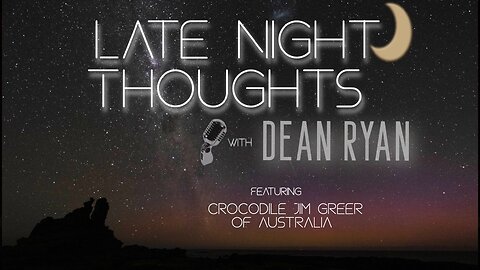 Late Night Thoughts with Dean Ryan ft. Crocodile Jim Greer of Australia