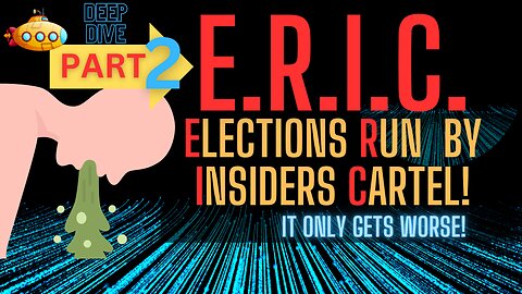 HORRIFYING -DEEP DIVE PART 2 - ERIC - Elections Run By Insiders Cartel