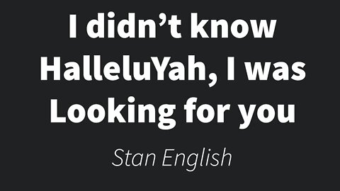 I didn't know HalleluYah I was looking for- You Stan English