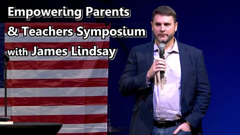 James Lindsay: Empowering Parents & Teachers Symposium